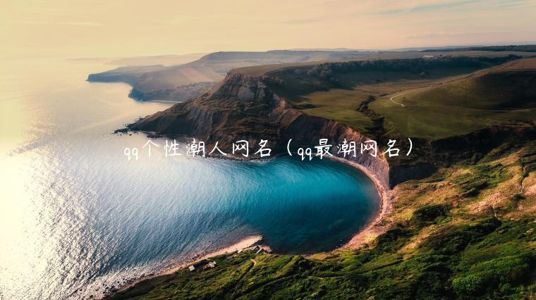 qq个性潮人网名（qq最潮网名）