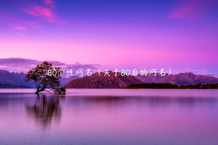 80个性网名（关于80后的网名）