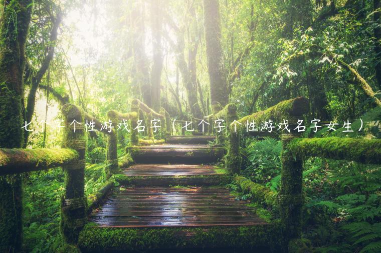 七个字个性游戏名字（七个字个性游戏名字女生）